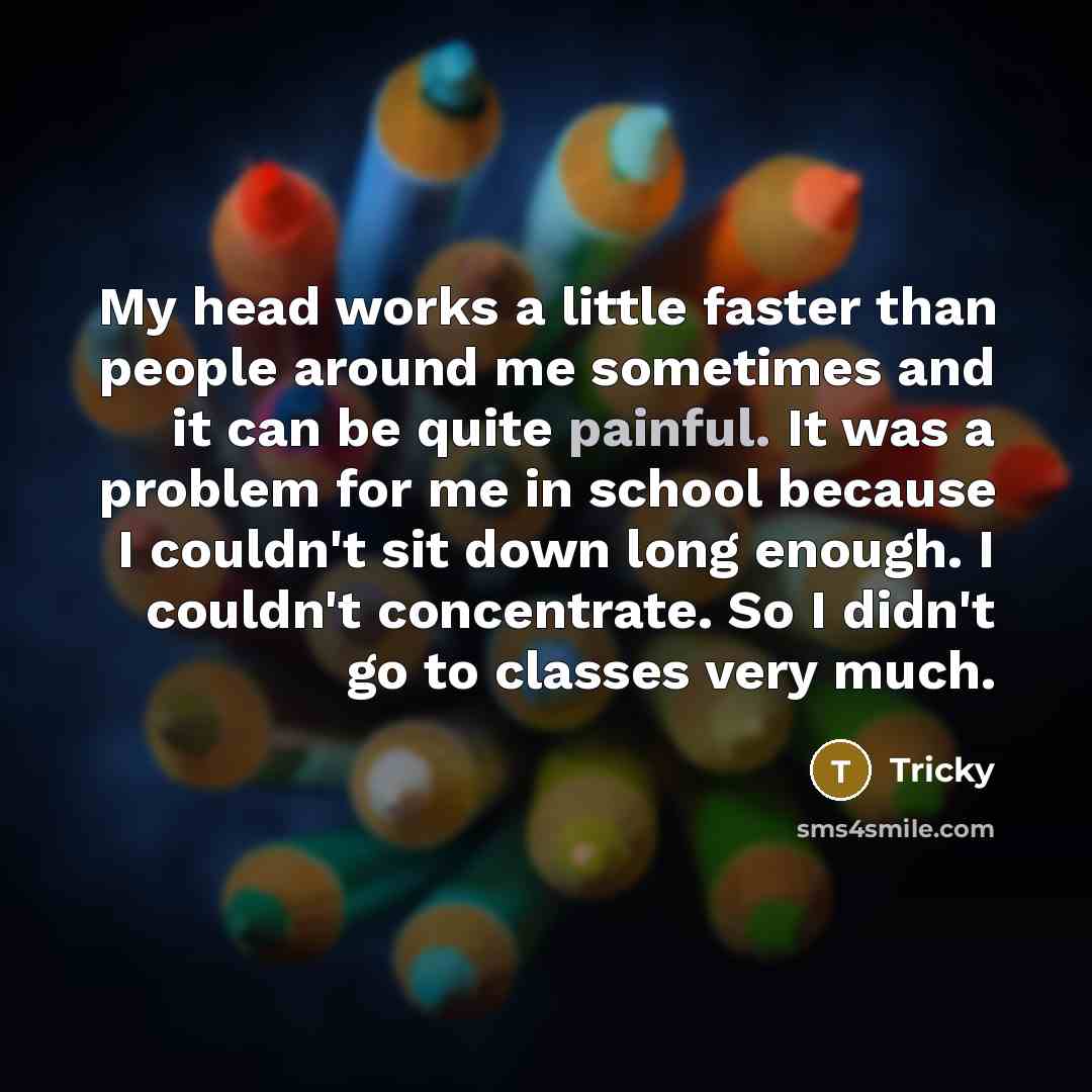 “My head works a little faster than people around me…” quote by Tricky