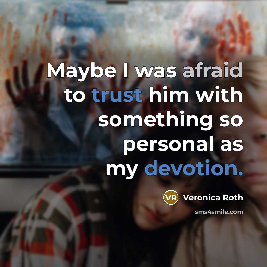 “Maybe I was afraid to trust him with something so personal as my devotion.” quote by Veronica Roth