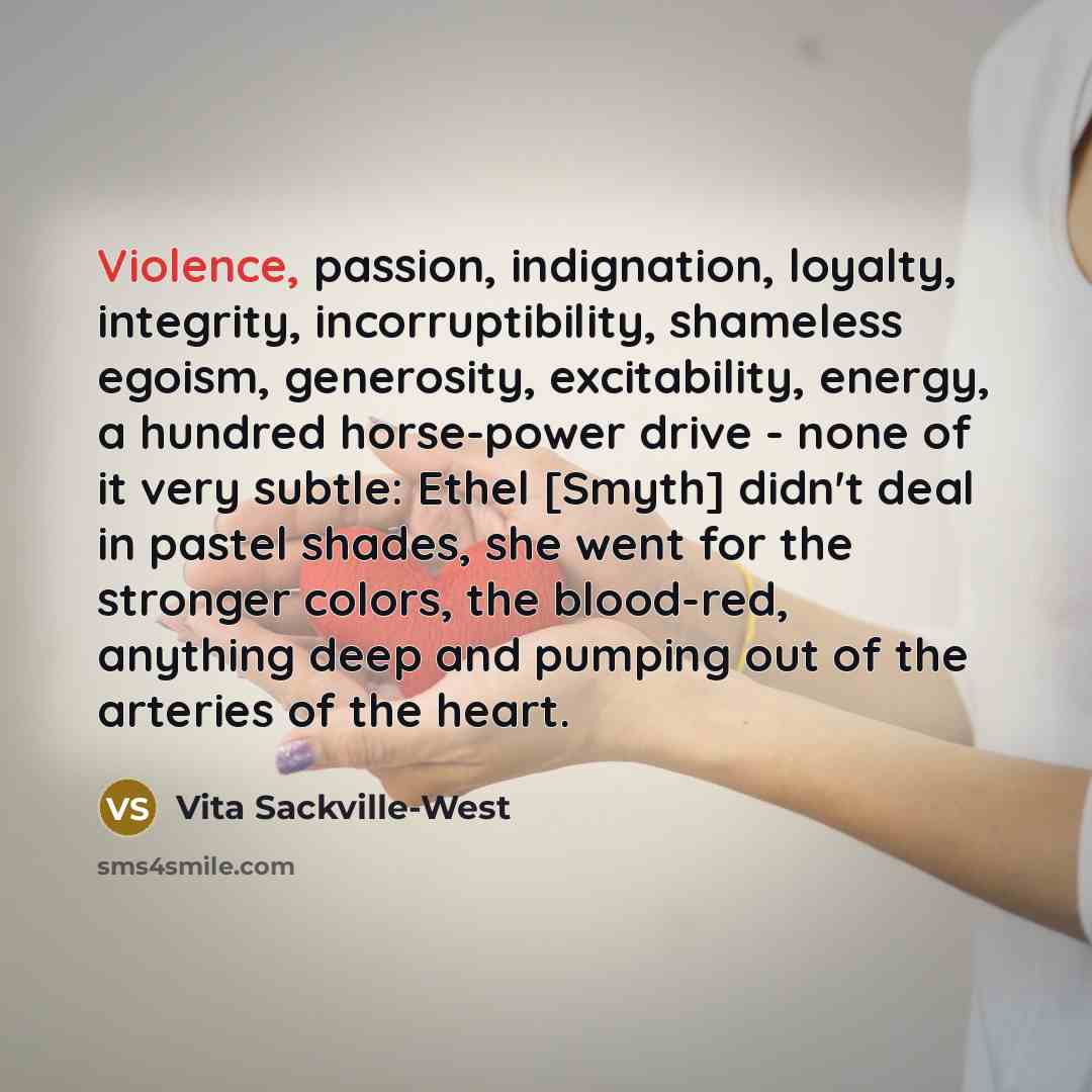 “Violence, passion, indignation, loyalty, integrity, incorruptibility, shameless egoism, generosity, excitability,…” quote by Vita Sackville-West