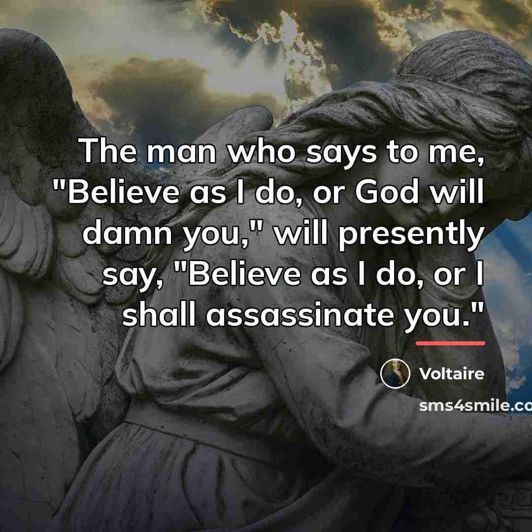 “The man who says to me, "Believe as I do,…” quote by Voltaire
