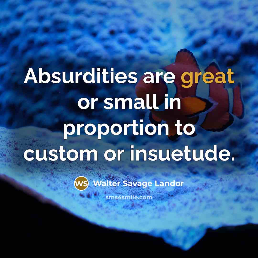 “Absurdities are great or small in proportion to custom or…” quote by Walter Savage Landor