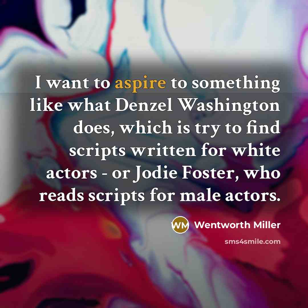 “I want to aspire to something like what Denzel Washington…” quote by Wentworth Miller