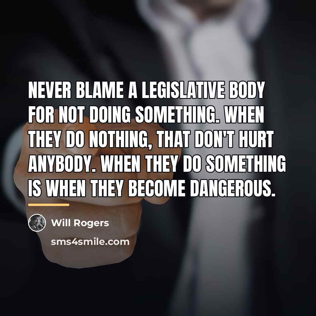 “Never blame a legislative body for not doing something. When…” quote by Will Rogers