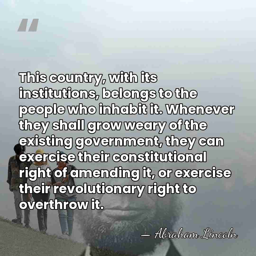 This country, with its institutions, belongs to the people who inhabit it.&hellip; - Abraham Lincoln