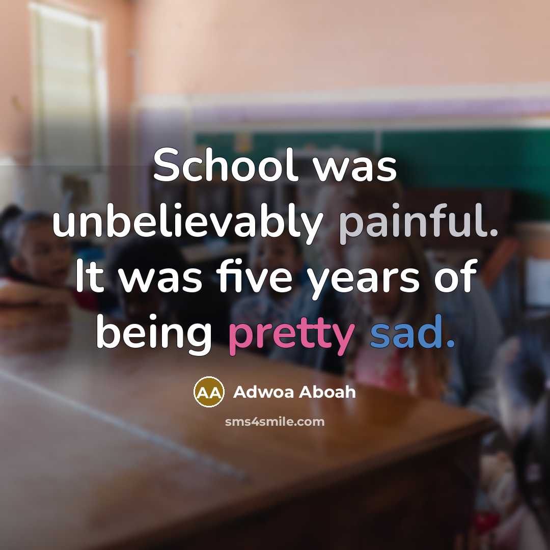 “School was unbelievably painful. It was five years of being…” quote by Adwoa Aboah