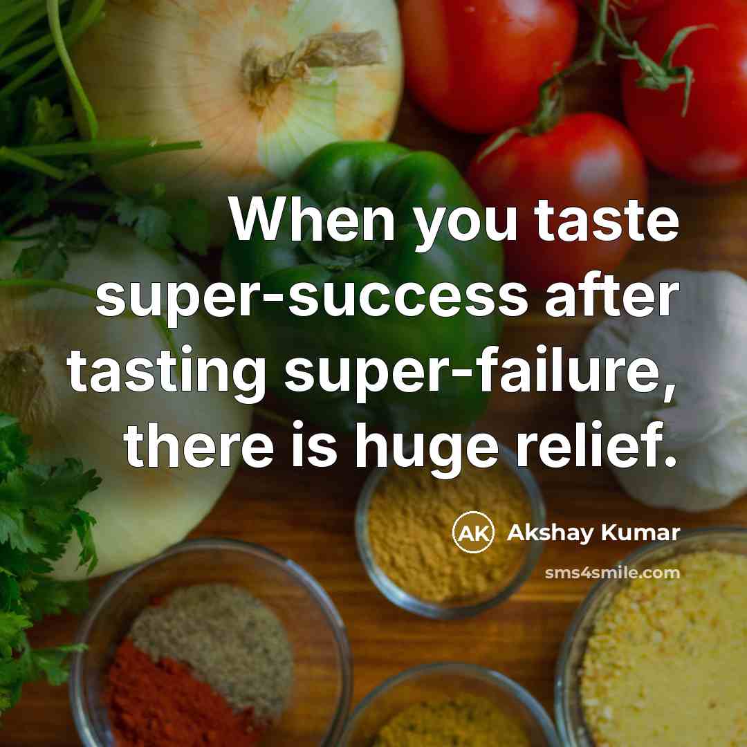 “When you taste super-success after tasting super-failure, there is huge…” quote by Akshay Kumar