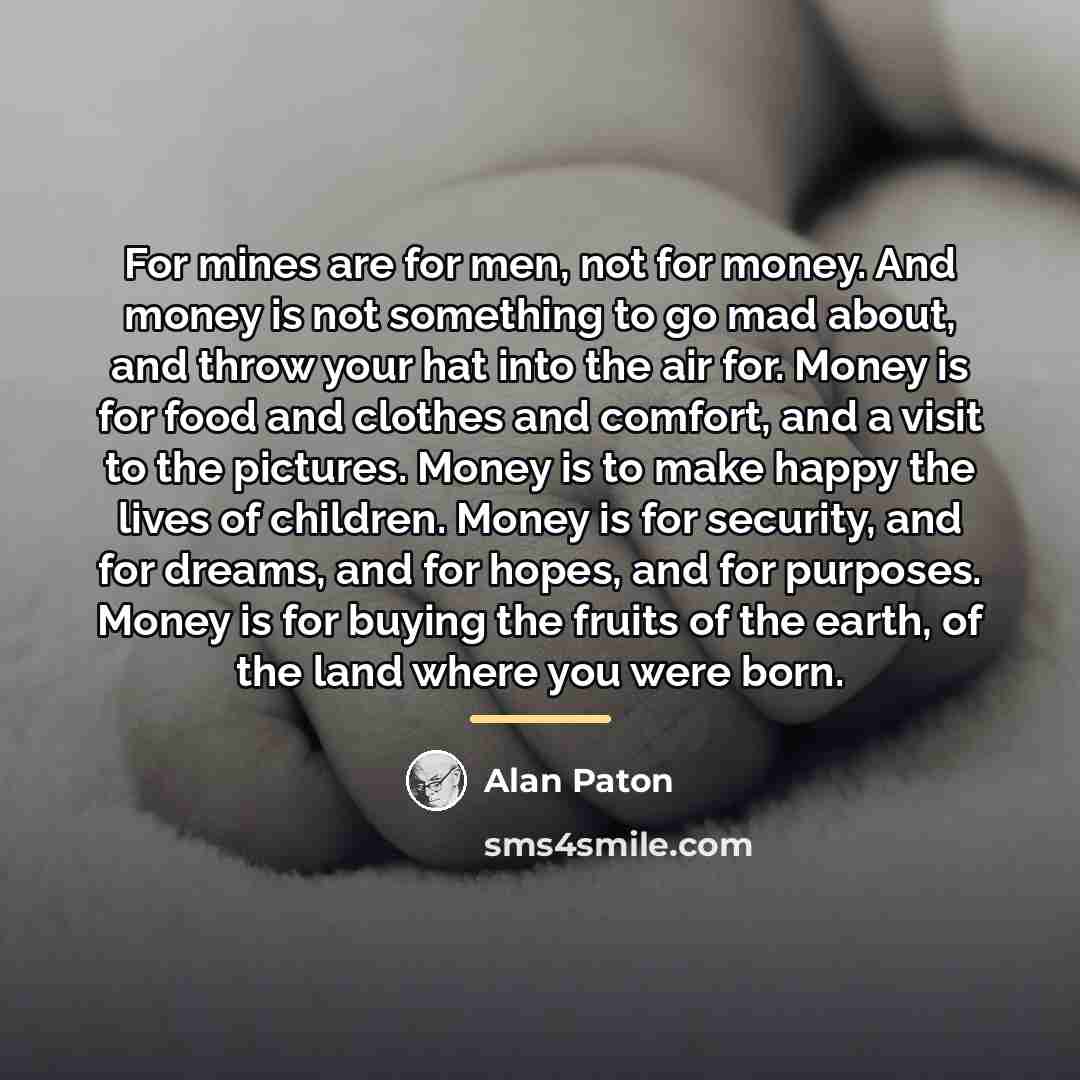 “For mines are for men, not for money. And money…” quote by Alan Paton