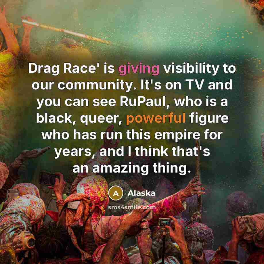 “Drag Race' is giving visibility to our community. It's on…” quote by Alaska