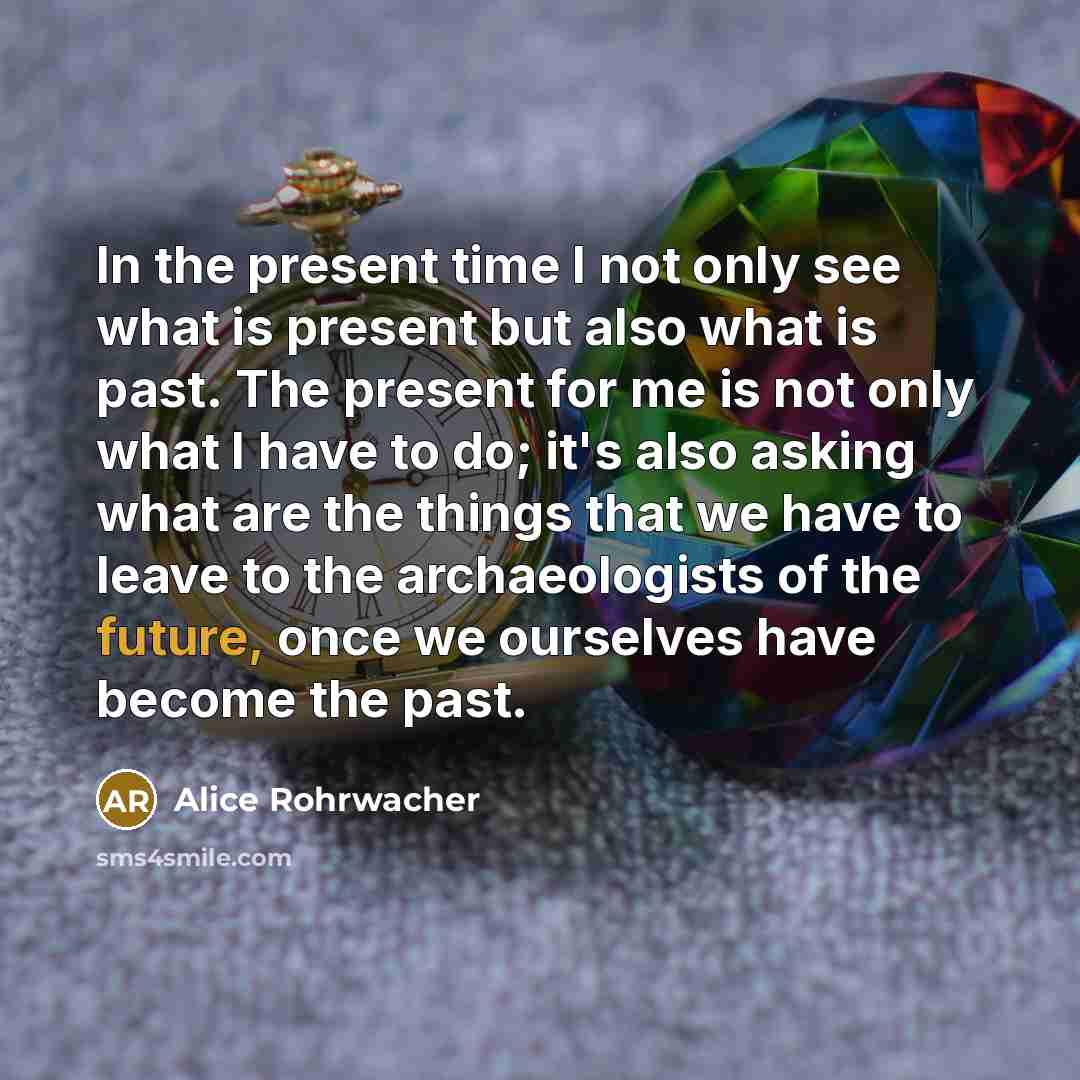 “In the present time I not only see what is…” quote by Alice Rohrwacher