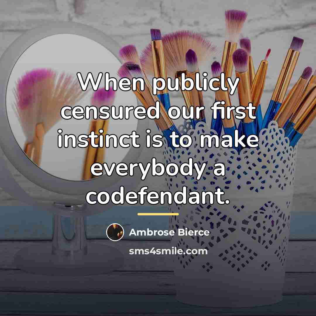 “When publicly censured our first instinct is to make everybody…” quote by Ambrose Bierce