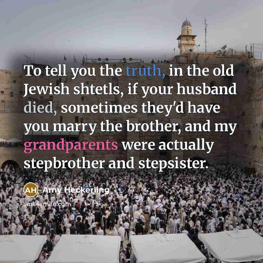 “To tell you the truth, in the old Jewish shtetls,…” quote by Amy Heckerling