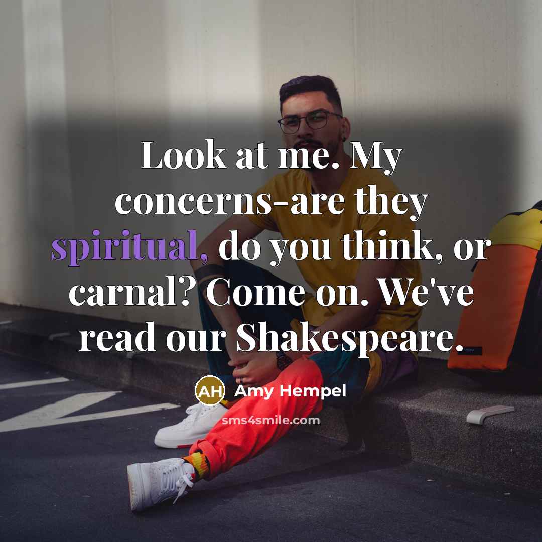 “Look at me. My concerns-are they spiritual, do you think,…” quote by Amy Hempel