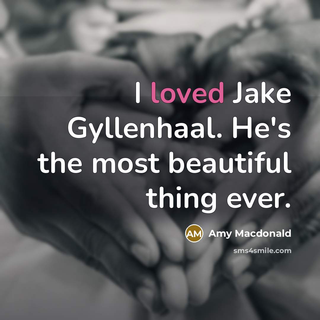 “I loved Jake Gyllenhaal. He's the most beautiful thing ever.…” quote by Amy Macdonald