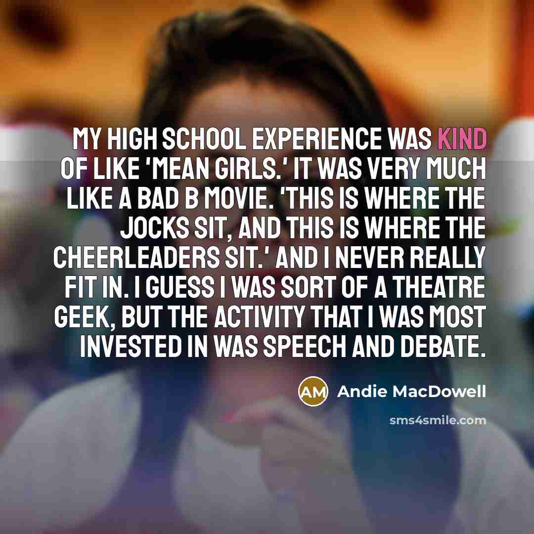 “My high school experience was kind of like 'Mean Girls.'…” quote by Andie MacDowell