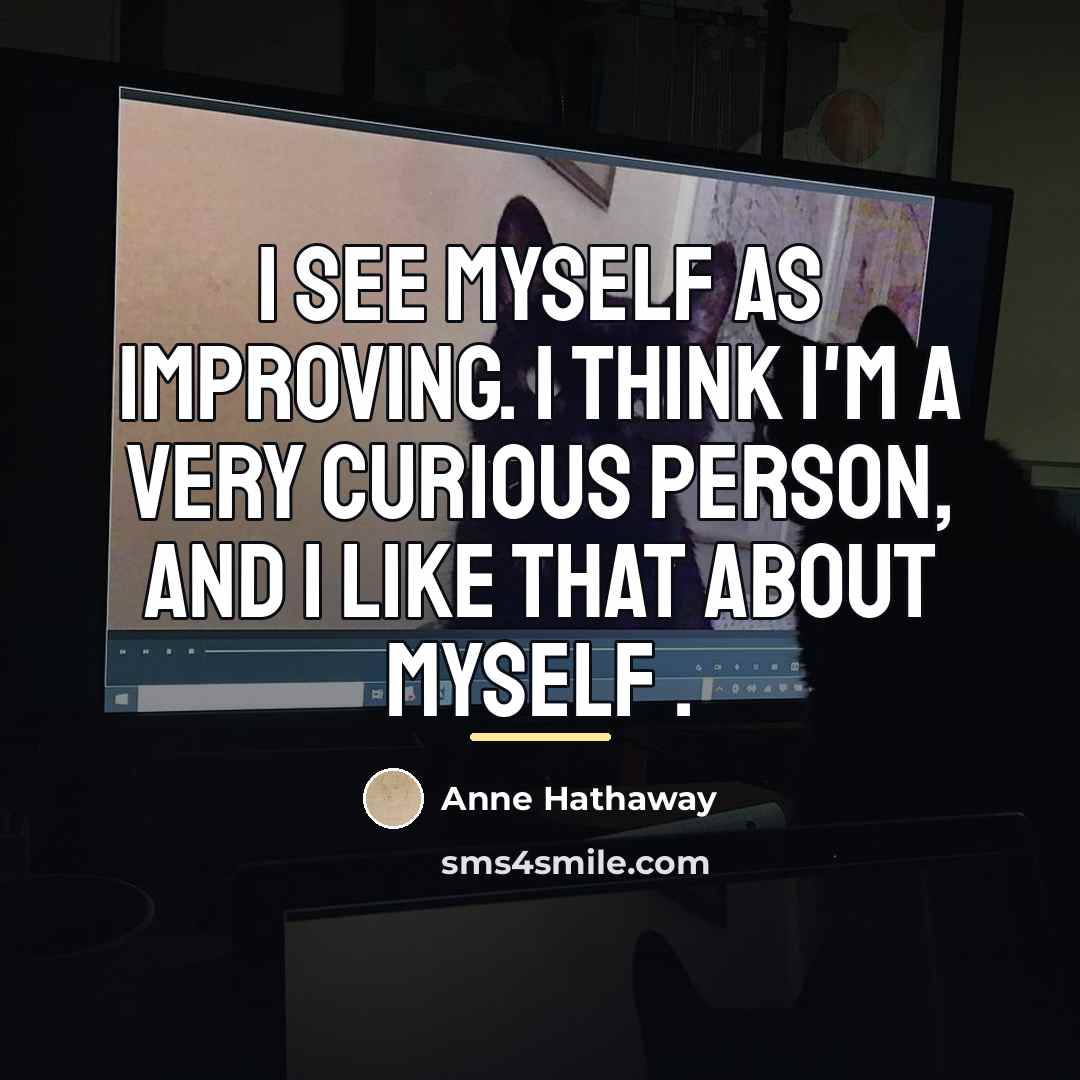 “I see myself as improving. I think I'm a very…” quote by Anne Hathaway