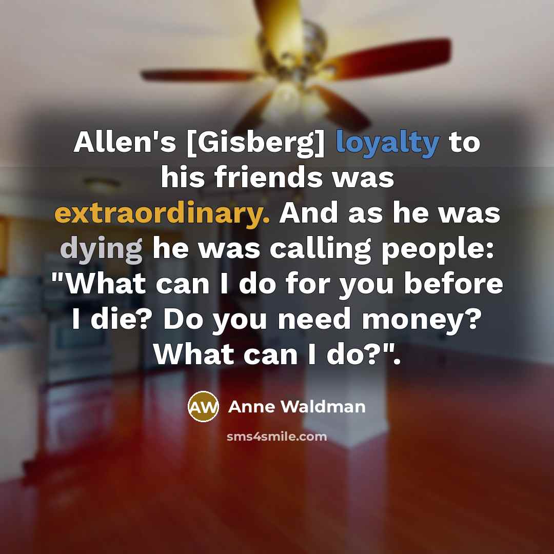 “Allen's [Gisberg] loyalty to his friends was extraordinary. And as…” quote by Anne Waldman