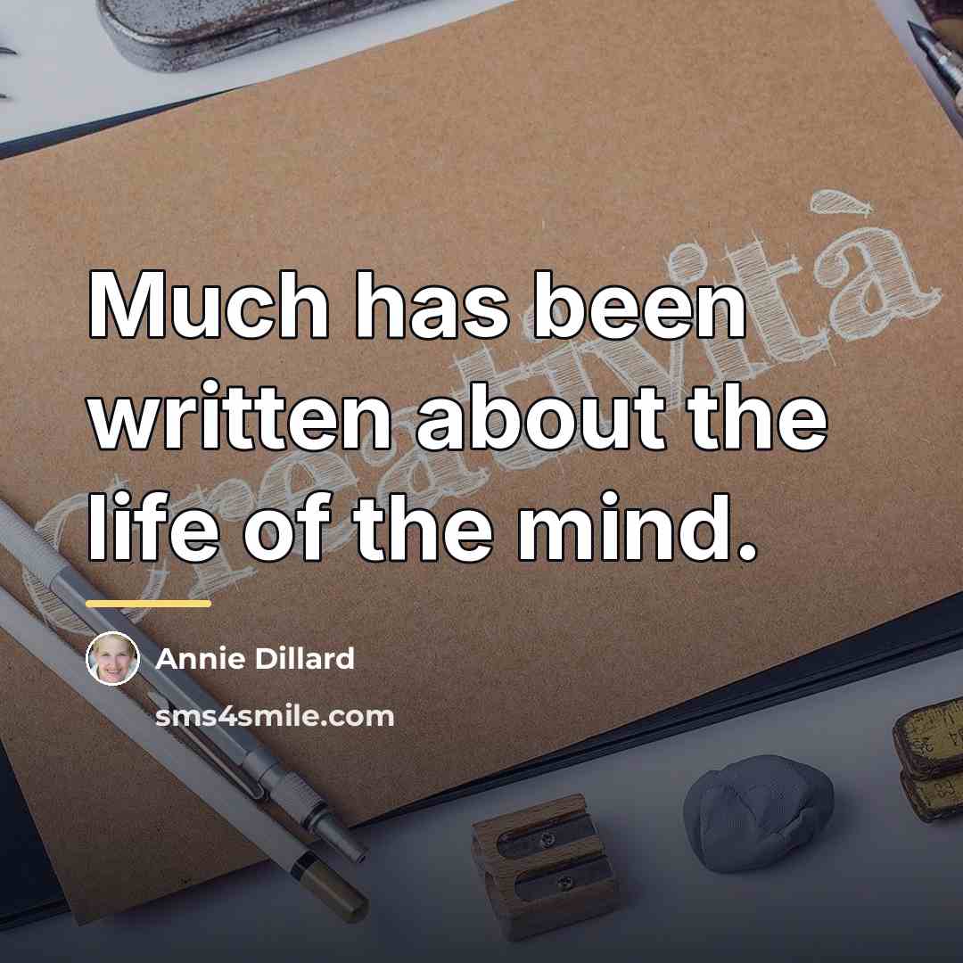 “Much has been written about the life of the mind.…” quote by Annie Dillard