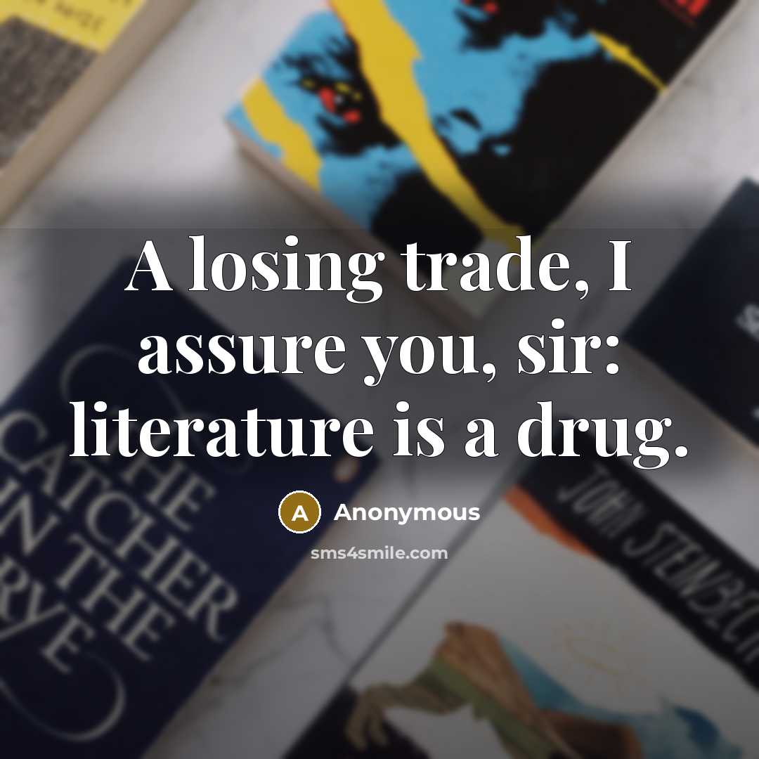 “A losing trade, I assure you, sir: literature is a…” quote by Anonymous