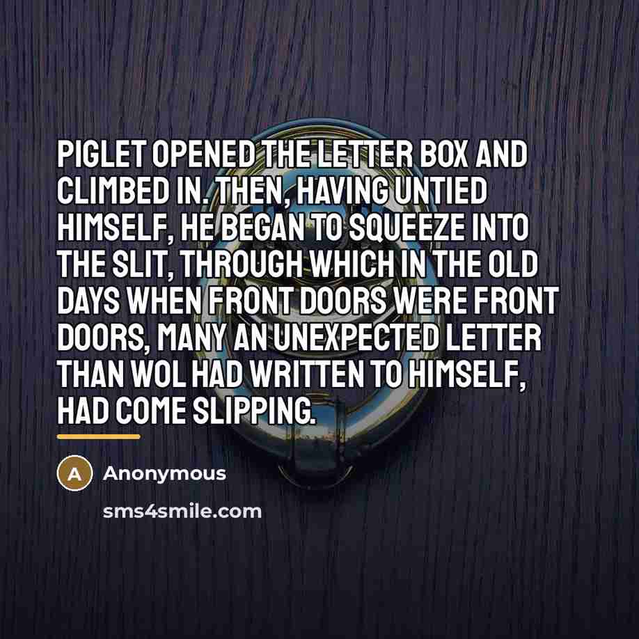 “Piglet opened the letter box and climbed in. Then, having…” quote by Anonymous
