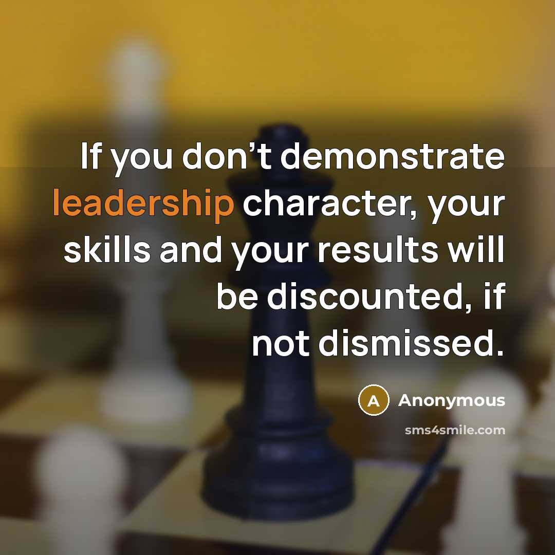 “If you don't demonstrate leadership character, your skills and your…” quote by Anonymous