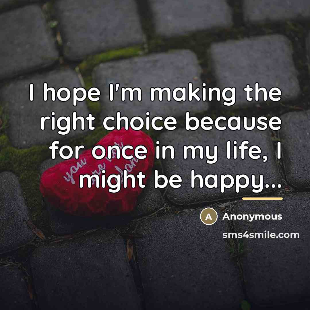 “I hope I'm making the right choice because for once…” quote by Anonymous