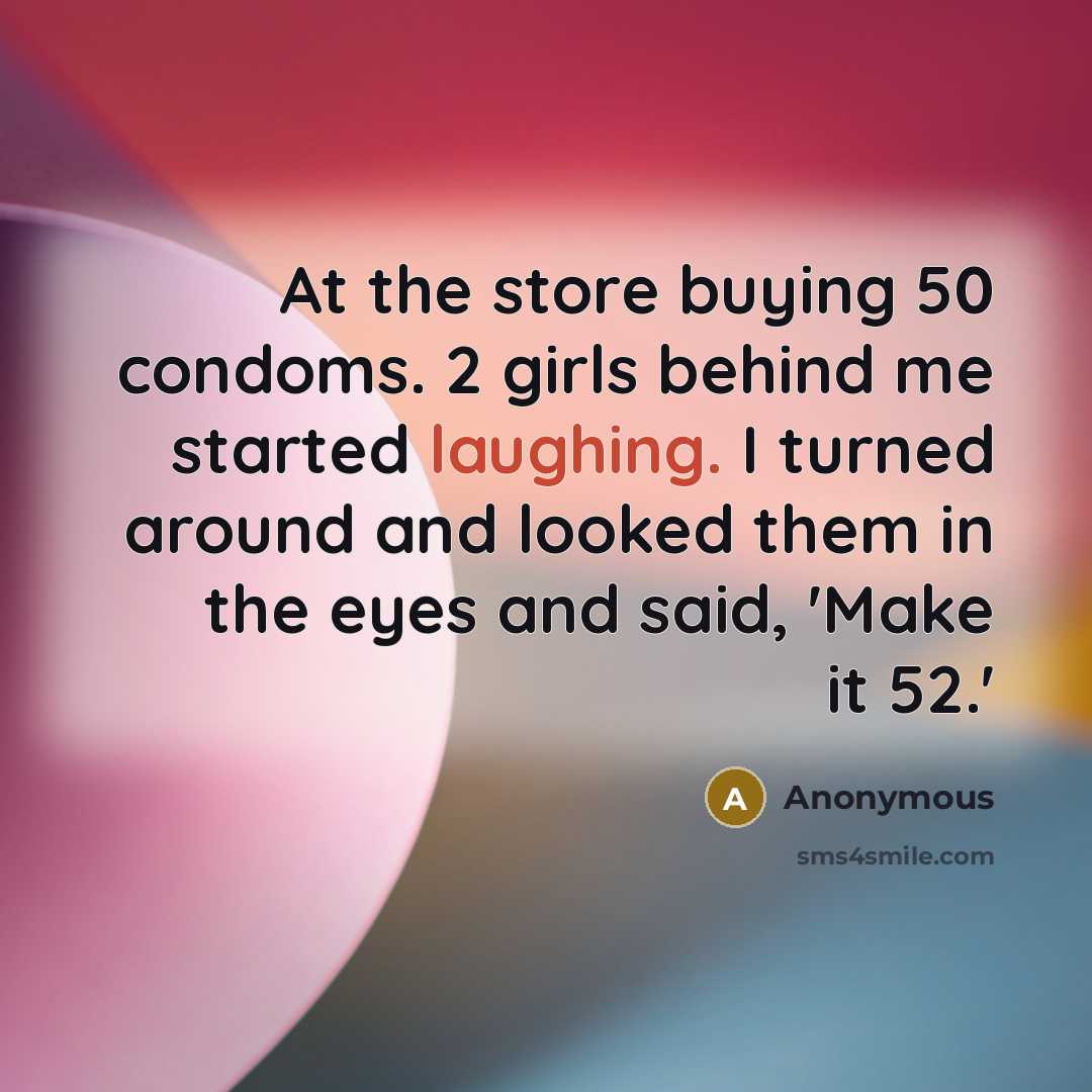 “At the store buying 50 condoms. 2 girls behind me…” quote by Anonymous