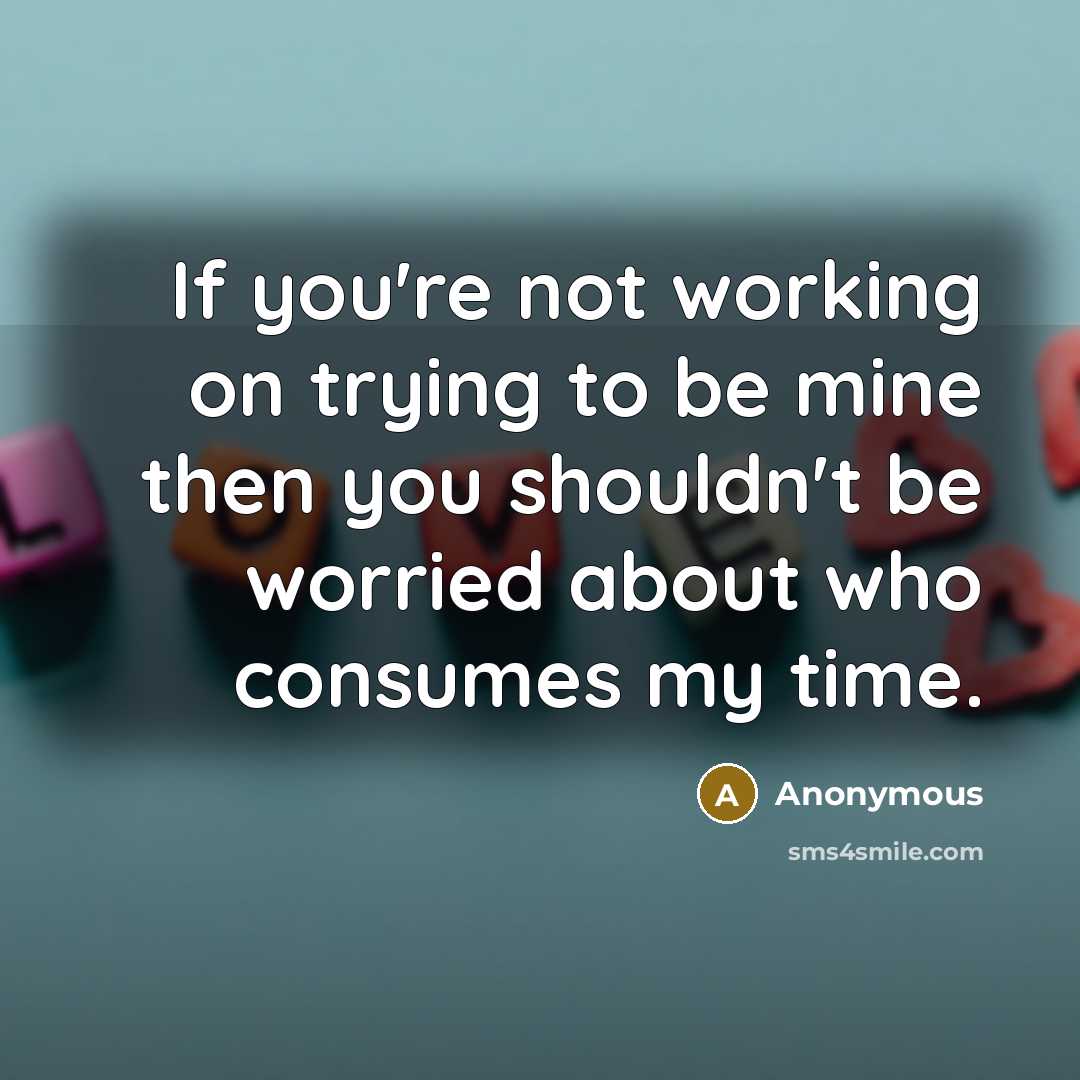 “If you're not working on trying to be mine then…” quote by Anonymous
