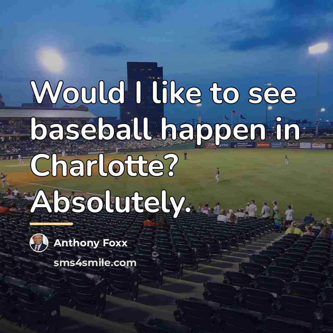 “Would I like to see baseball happen in Charlotte? Absolutely.…” quote by Anthony Foxx