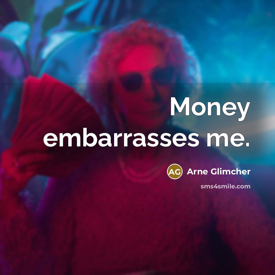 “Money embarrasses me.…” quote by Arne Glimcher