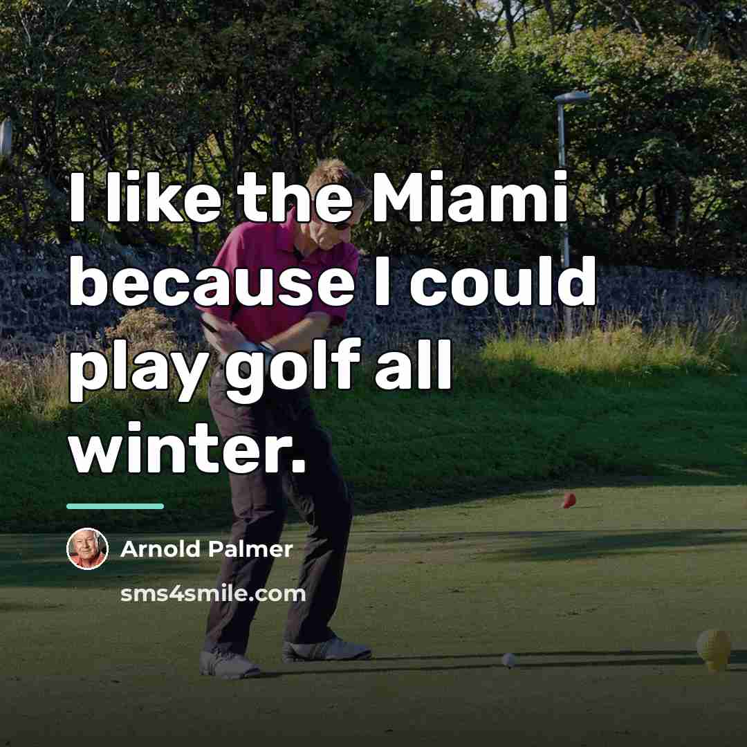 “I like the Miami because I could play golf all…” quote by Arnold Palmer