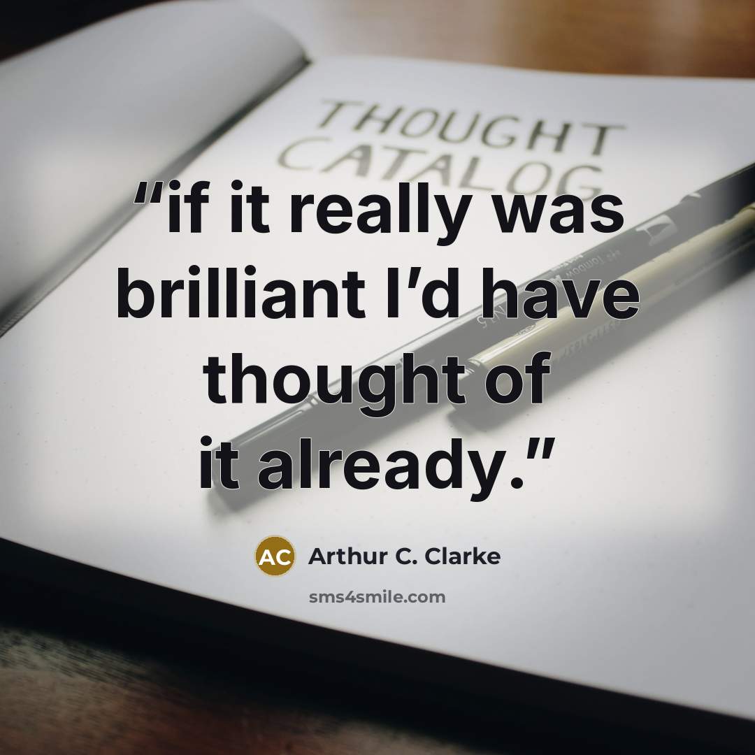 “if it really was brilliant I’d have thought of it already.” quote by Arthur C. Clarke