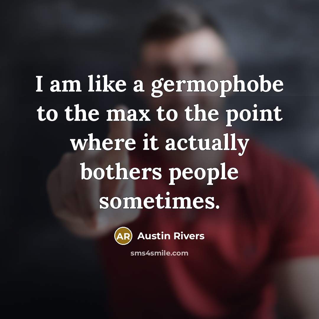 “I am like a germophobe to the max to the…” quote by Austin Rivers
