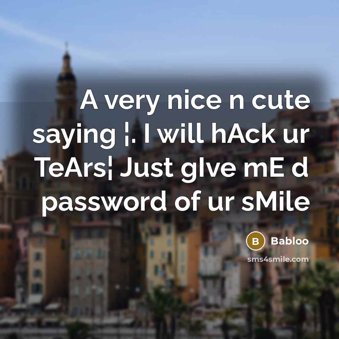 “A very nice n cute saying ¦. I will hAck ur TeArs¦ Just gIve mE d password of ur sMile” quote by Babloo