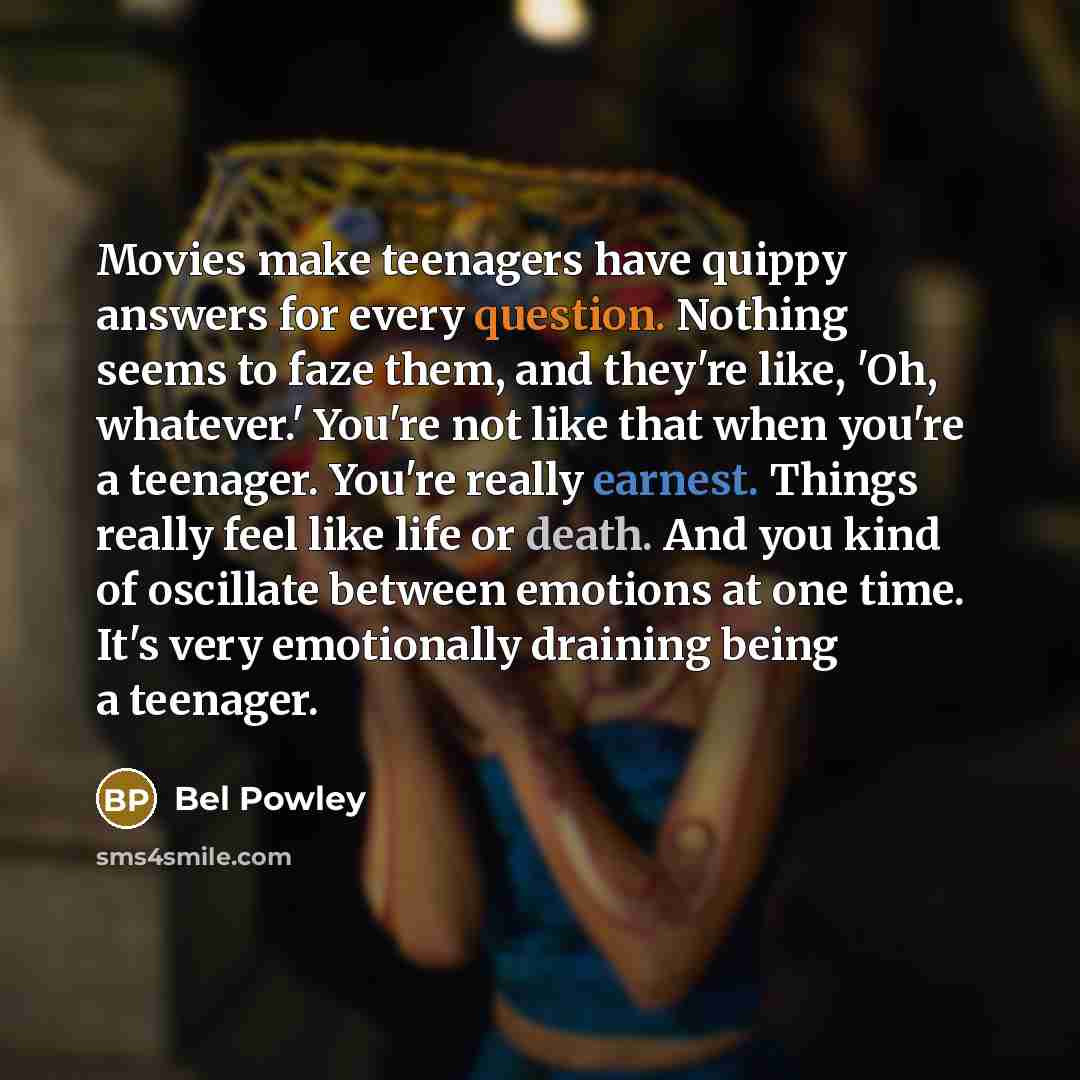 “Movies make teenagers have quippy answers for every question. Nothing…” quote by Bel Powley
