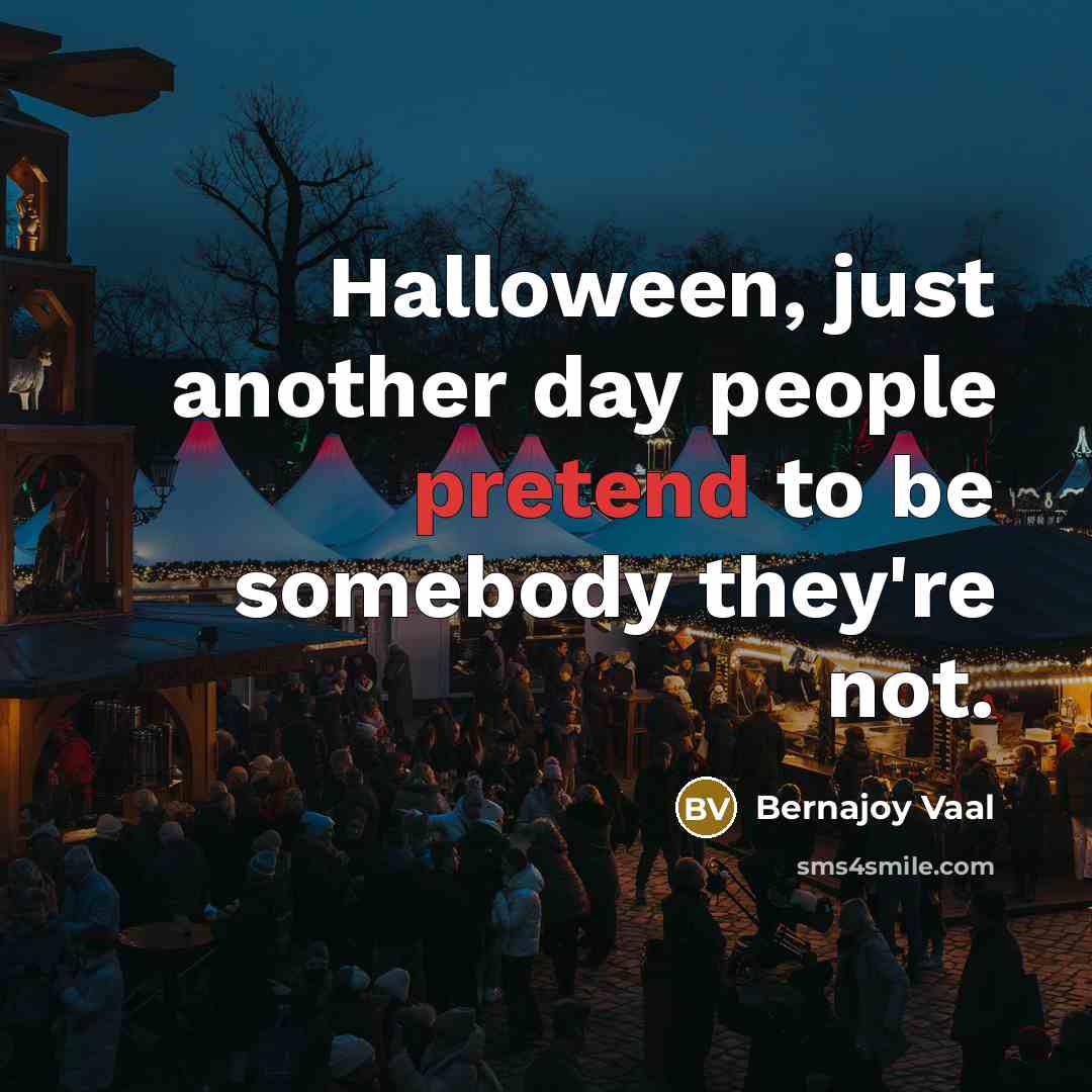 “Halloween, just another day people pretend to be somebody they're…” quote by Bernajoy Vaal