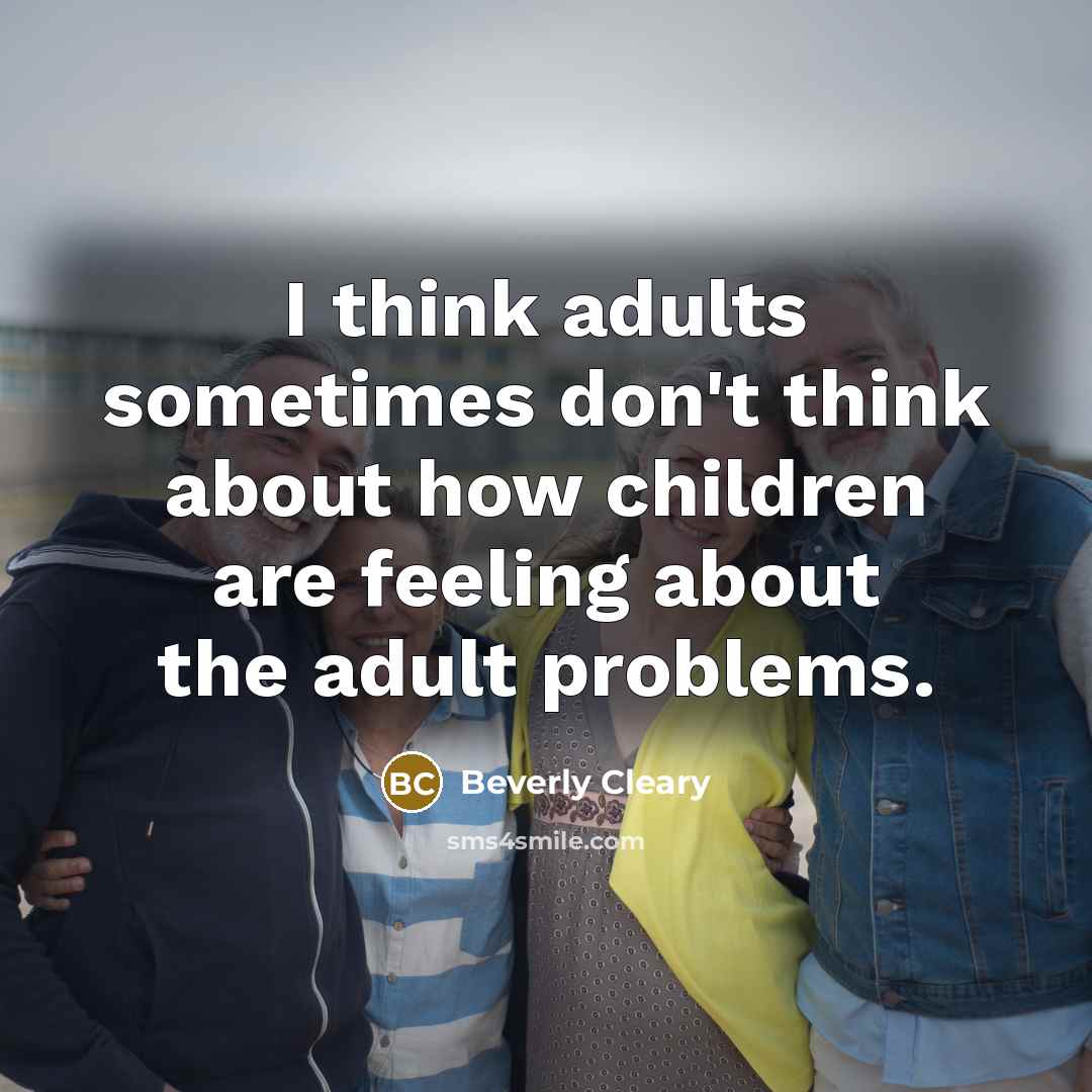“I think adults sometimes don't think about how children are…” quote by Beverly Cleary