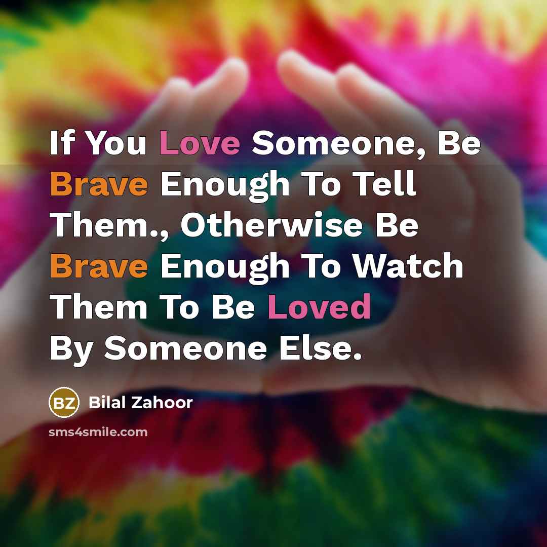 “If You Love Someone, Be Brave Enough To Tell Them.,…” quote by Bilal Zahoor