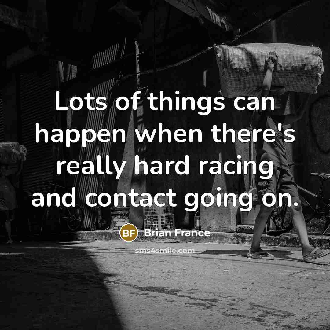 “Lots of things can happen when there's really hard racing…” quote by Brian France