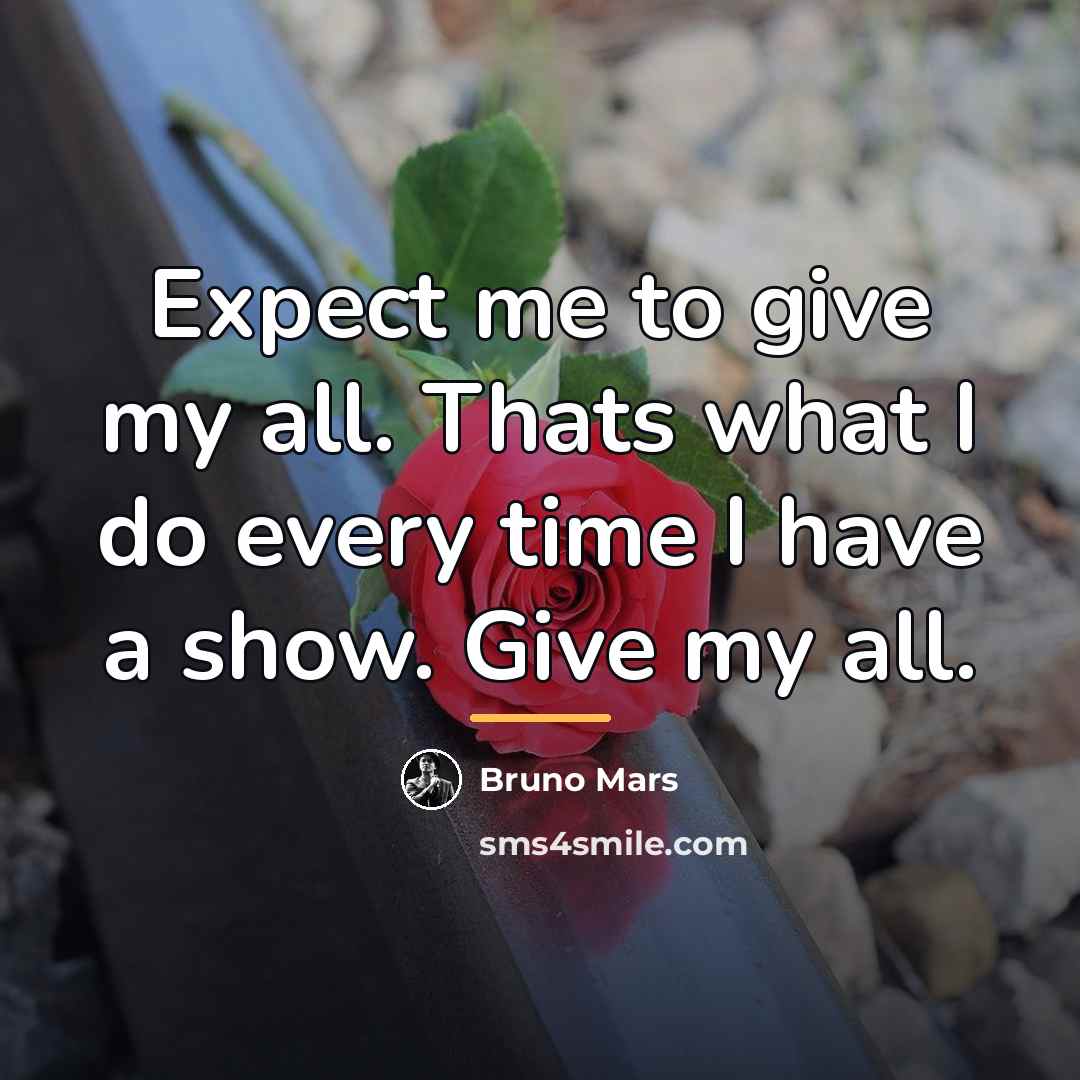 “Expect me to give my all. Thats what I do…” quote by Bruno Mars