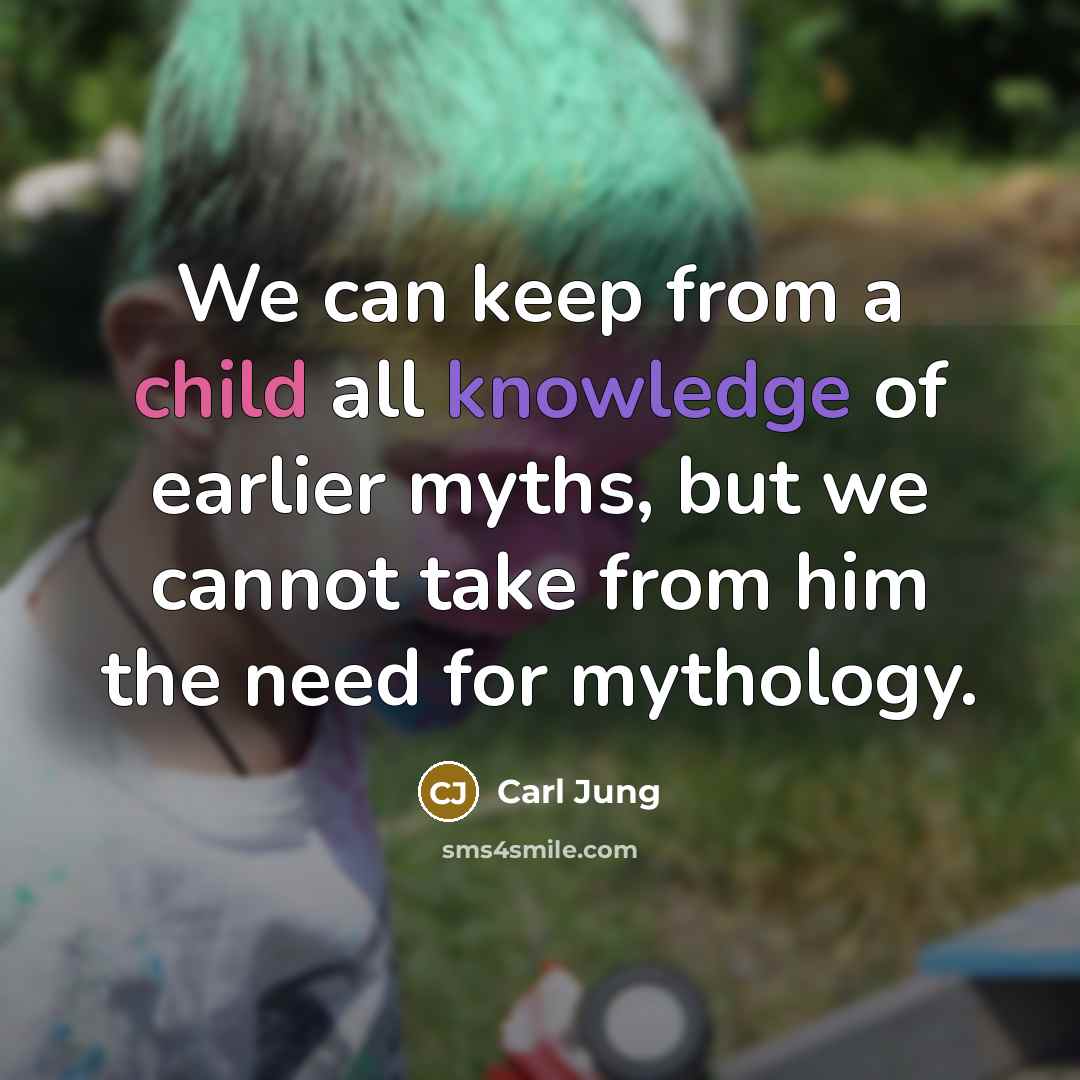 “We can keep from a child all knowledge of earlier…” quote by Carl Jung