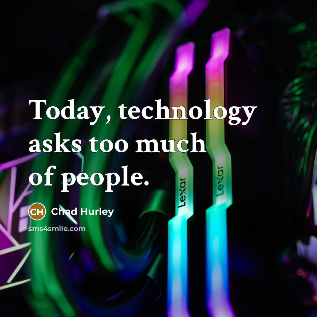 “Today, technology asks too much of people.…” quote by Chad Hurley