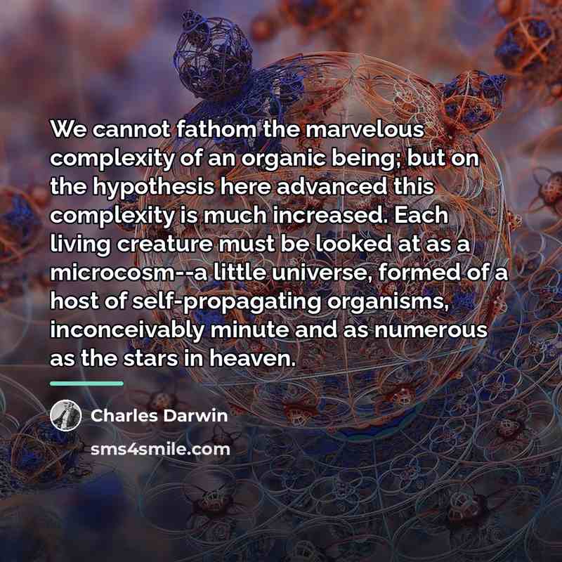 “We cannot fathom the marvelous complexity of an organic being;…” quote by Charles Darwin