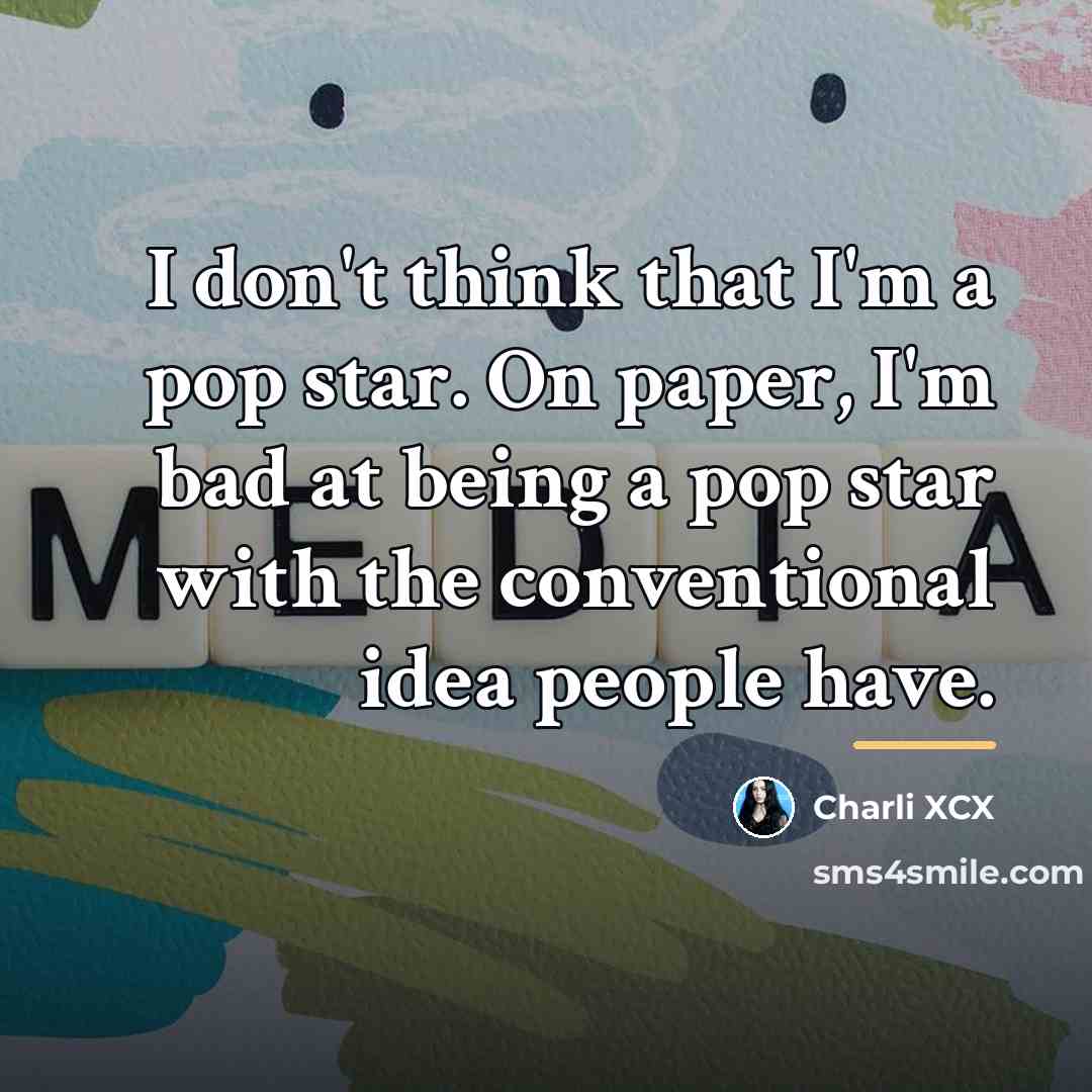 “I don't think that I'm a pop star. On paper,…” quote by Charli XCX