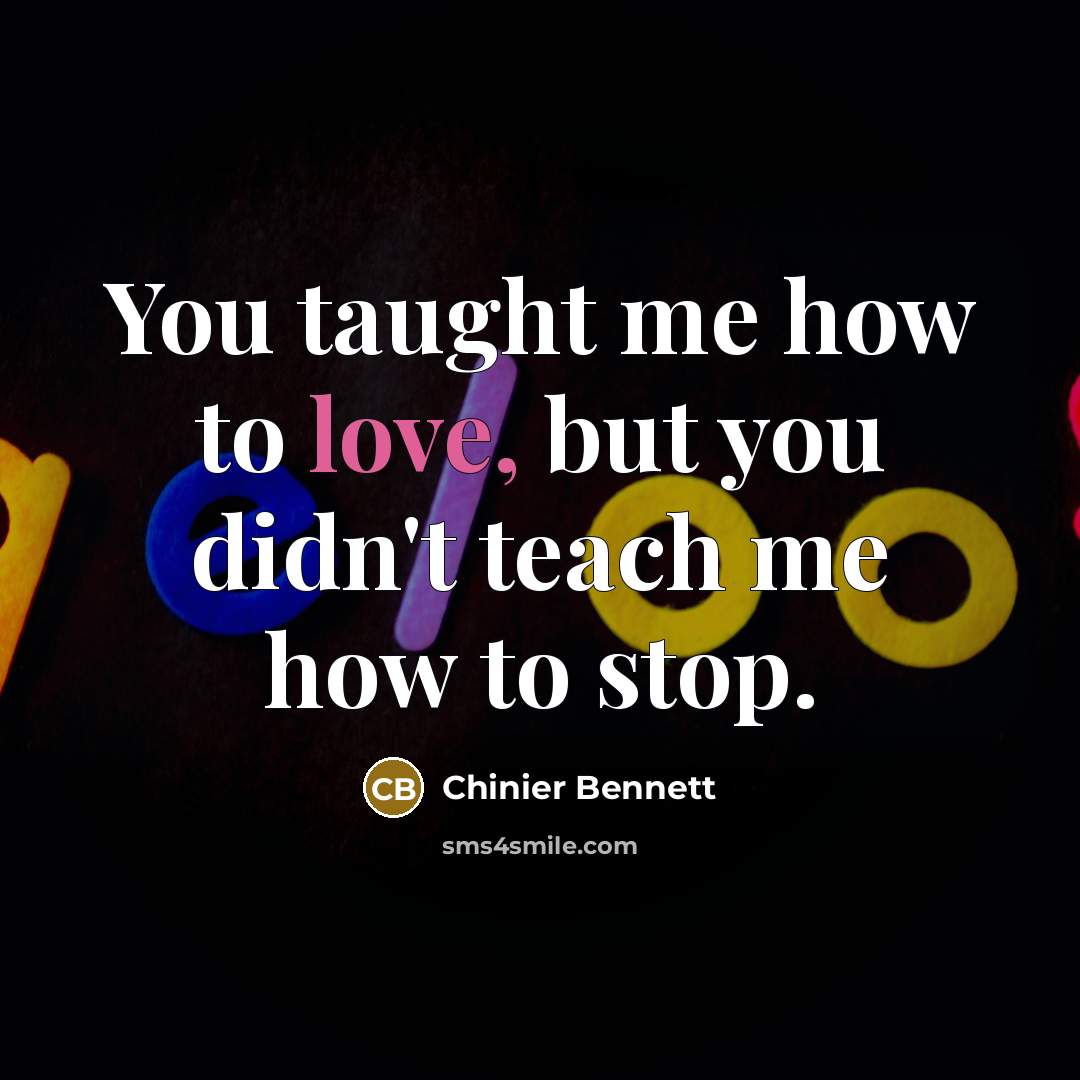 “You taught me how to love, but you didn't teach…” quote by Chinier Bennett