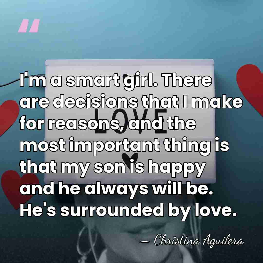 I'm a smart girl. There are decisions that I make for reasons,&hellip; - Christina Aguilera