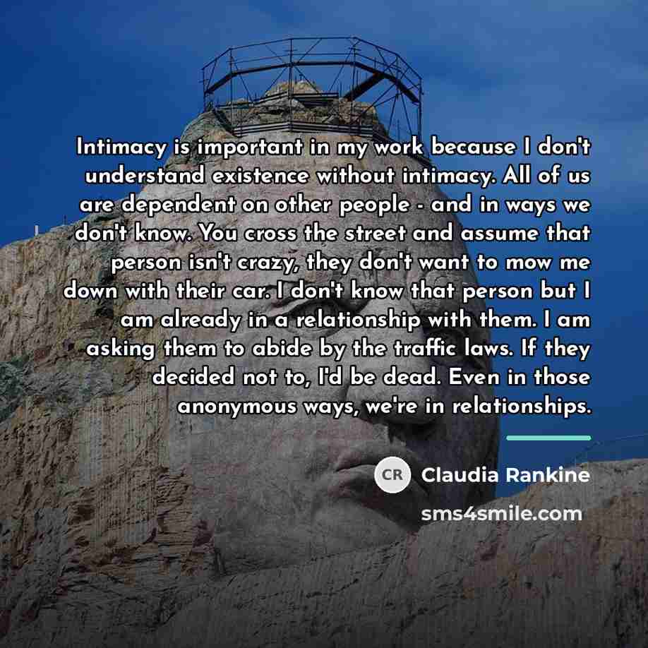 “Intimacy is important in my work because I don't understand…” quote by Claudia Rankine