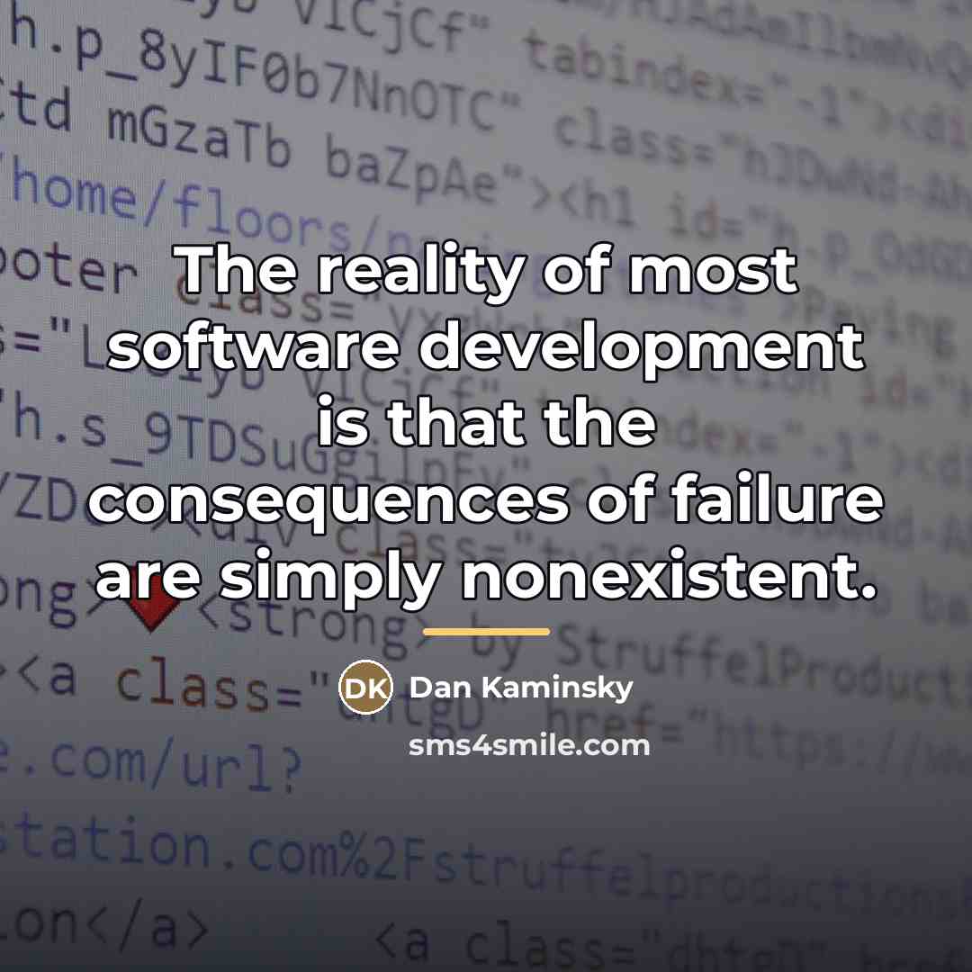 “The reality of most software development is that the consequences…” quote by Dan Kaminsky
