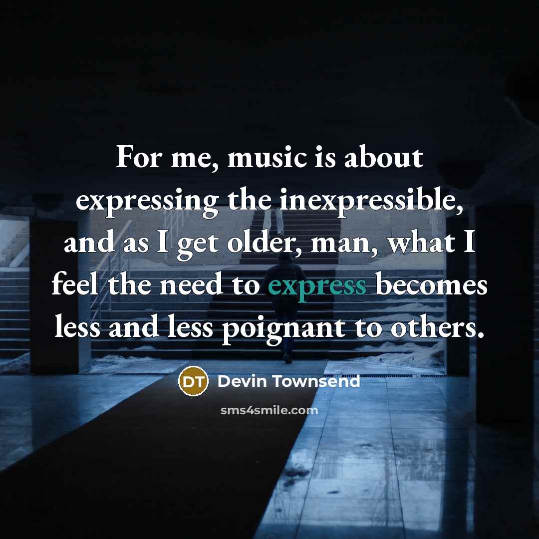 “For me, music is about expressing the inexpressible, and as…” quote by Devin Townsend