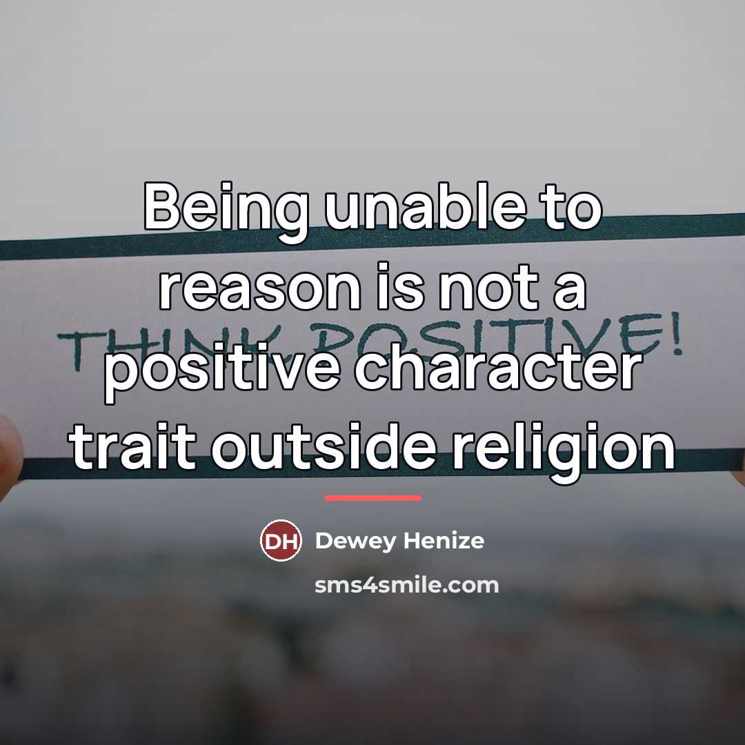 “Being unable to reason is not a positive character trait…” quote by Dewey Henize