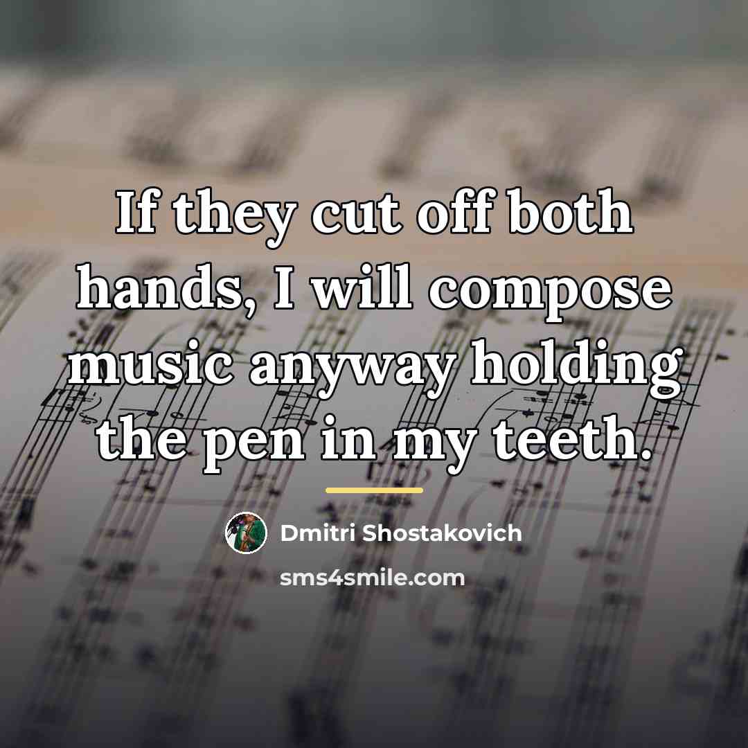 “If they cut off both hands, I will compose music…” quote by Dmitri Shostakovich